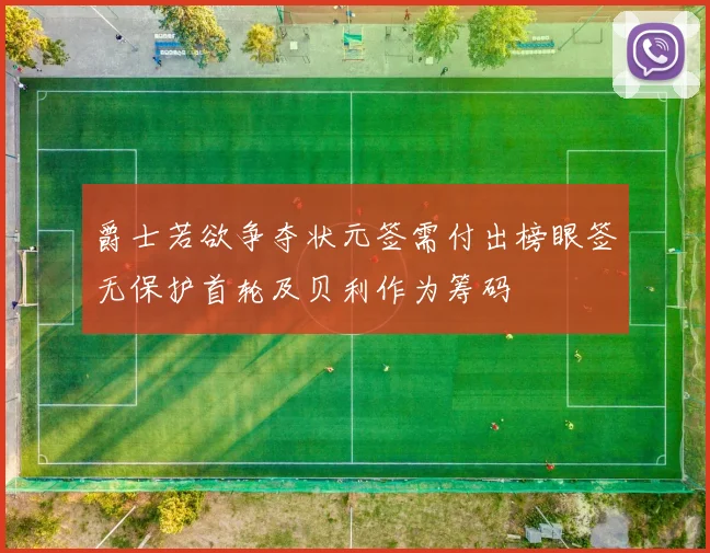 爵士若欲争夺状元签需付出榜眼签无保护首轮及贝利作为筹码